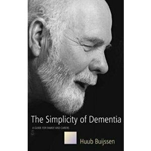 The Simplicity of Dementia. A Guide for Family and Carers, Paperback - Huub Buijssen imagine