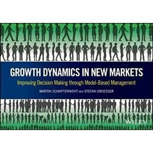 Growth Dynamics in New Markets. Improving Decision Making through Model-Based Management, Hardback - Stefan N. Groesser imagine