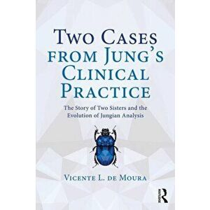 Two Cases from Jung's Clinical Practice. The Story of Two Sisters and the Evolution of Jungian Analysis, Paperback - Vicente L. de Moura imagine