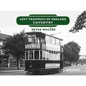 Lost Tramways of England: Coventry, Hardback - Peter Waller imagine