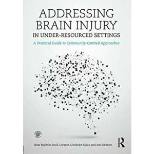Addressing Brain Injury in Under-Resourced Settings. A Practical Guide to Community-Centred Approaches, Paperback - Janice Webster imagine