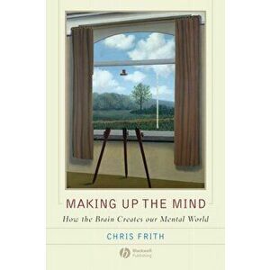 Making up the Mind. How the Brain Creates Our Mental World, Paperback - Chris Frith imagine