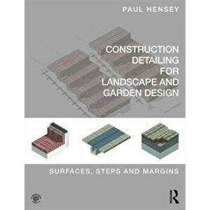 Construction Detailing for Landscape and Garden Design. Surfaces, steps and margins, Paperback - Paul Hensey imagine