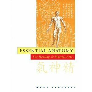 Essential Anatomy. For Healing and Martial Arts, Paperback - Marc Tedeschi imagine