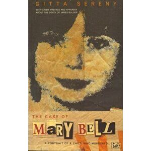 The Case Of Mary Bell. A Portrait of a Child Who Murdered, Paperback - Gitta Sereny imagine