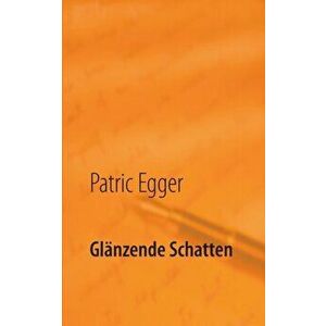 Glanzende Schatten, Paperback - Patric Egger imagine