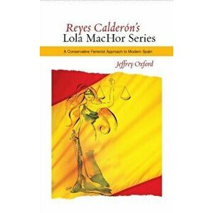 Reyes Calderons Lola MaChor Series. A Conservative Feminist Approach to Modern Spain, Hardback - Jeffrey Oxford imagine