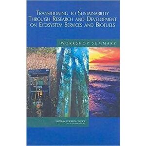 Transitioning to Sustainability Through Research and Development on Ecosystem Services and Biofuels. Workshop Summary, Paperback - *** imagine
