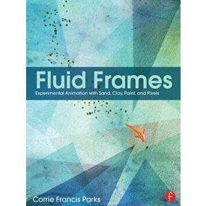 Fluid Frames. Experimental Animation with Sand, Clay, Paint, and Pixels, Paperback - Corrie Francis Parks imagine