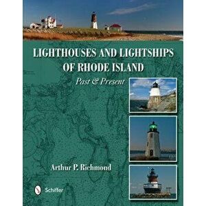 Lighthouses and Lightships of Rhode Island, Hardback - Arthur P. Richmond imagine