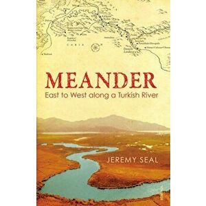 Meander. East to West along a Turkish River, Paperback - Jeremy Seal imagine