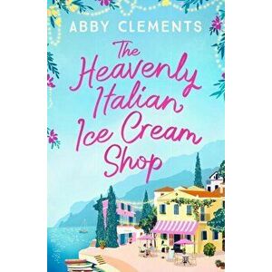 Heavenly Italian Ice Cream Shop, Paperback - Abby Clements imagine