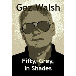 Fifty, Grey, In Shades, Paperback - Gez Walsh imagine