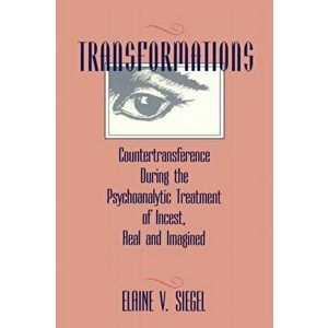 Transformations. Countertransference During the Psychoanalytic Treatment of Incest, Real and Imagined, Paperback - Elaine V. Siegel imagine