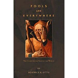 Fools are Everywhere. The Court Jester Around the World, Paperback - Beatrice K. Otto imagine