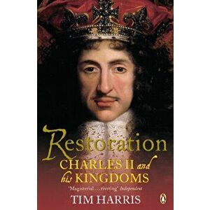 Restoration. Charles II and His Kingdoms, 1660-1685, Paperback - Tim Harris imagine