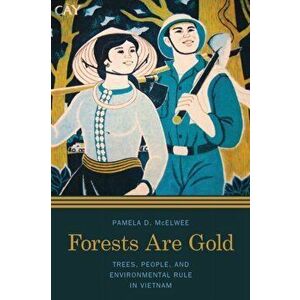 Forests Are Gold. Trees, People, and Environmental Rule in Vietnam, Paperback - Pamela D. McElwee imagine