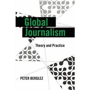Global Journalism. Theory and Practice, Paperback - Peter Berglez imagine