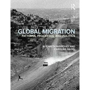 Global Migration. Patterns, processes, and politics, Paperback - Caroline Nagel imagine