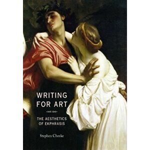 Writing for Art. The Aesthetics of Ekphrasis, Paperback - Stephen Cheeke imagine