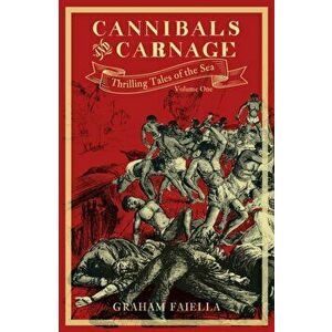 Cannibals and Carnage. Thrilling Tales of the Sea (vol.1), Hardback - Graham Faiella imagine