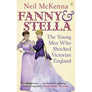 Fanny and Stella. The Young Men Who Shocked Victorian England, Paperback - Neil McKenna imagine