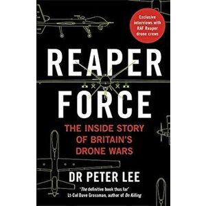 Reaper Force - Inside Britain's Drone Wars, Paperback - Dr. Peter Lee imagine