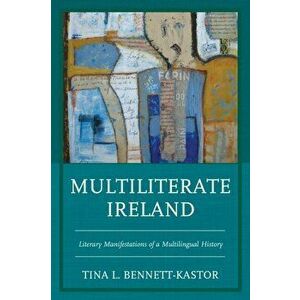 Multiliterate Ireland. Literary Manifestations of a Multilingual History, Hardback - Tina Bennett-Kastor imagine