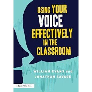 Using Your Voice Effectively in the Classroom, Paperback - Jonathan Savage imagine
