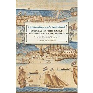 Creolization and Contraband. Curacao in the Early Modern Atlantic World, Paperback - Linda M. Rupert imagine