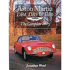 Aston Martin DB4, DB5 and DB6. The Complete Story, Paperback - Jonathan Wood imagine