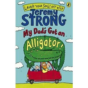 My Dad's Got an Alligator!, Paperback - Jeremy Strong imagine
