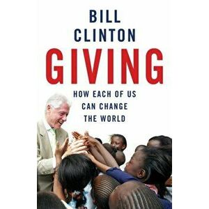 Giving. How Each Of Us Can Change The World, Paperback - President Bill Clinton imagine