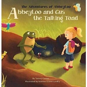 AbbeyLoo and Gus the Talking Toad, Paperback - Tammy Cortez imagine