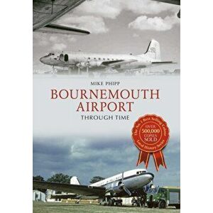 Bournemouth Airport Through Time, Paperback - Mike Phipp imagine