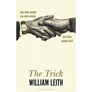 Trick. Why Some People Can Make Money and Other People Can't, Hardback - William Leith imagine