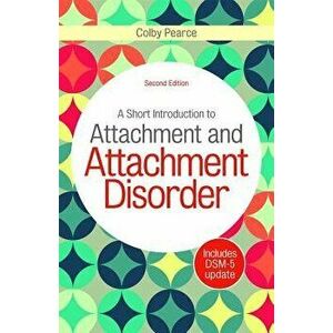 Short Introduction to Attachment and Attachment Disorder, Second Edition, Paperback - Colby Pearce imagine