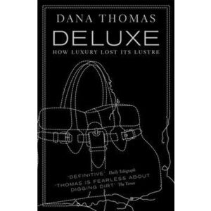 Deluxe. How Luxury Lost its Lustre, Paperback - Dana Thomas imagine