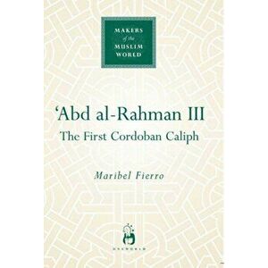 'Abd al-Rahman III. The First Cordoban Caliph, Hardback - Maribel Fierro imagine