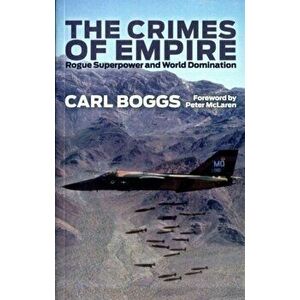 Crimes of Empire. Rogue Superpower and World Domination, Paperback - Carl Boggs imagine