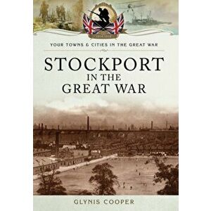 Stockport in the Great War, Paperback - Glynis Cooper imagine