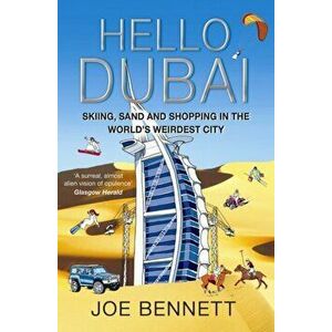 Hello Dubai. Skiiing, Sand and Shopping in the World's Weirdest City, Paperback - Joe Bennett imagine