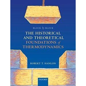 Block by Block: The Historical and Theoretical Foundations of Thermodynamics, Paperback - Robert T. Hanlon imagine