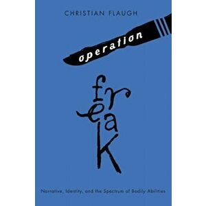 Operation Freak. Narrative, Identity, and the Spectrum of Bodily Abilities, Hardback - Christian Flaugh imagine