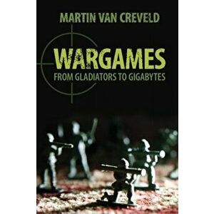 Wargames. From Gladiators to Gigabytes, Paperback - Martin van Creveld imagine