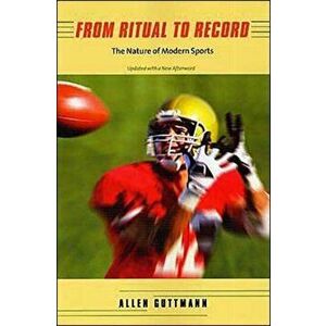 From Ritual to Record. The Nature of Modern Sports, Paperback - Allen Guttmann imagine