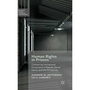 Human Rights in Prisons. Comparing Institutional Encounters in Kosovo, Sierra Leone and the Philippines, Hardback - Liv S. Gaborit imagine