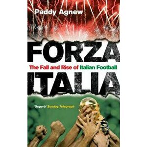 Forza Italia. The Fall and Rise of Italian Football, Paperback - Paddy Agnew imagine