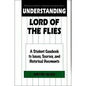 Understanding Lord of the Flies. A Student Casebook to Issues, Sources, and Historical Documents, Hardback - Kirstin Olsen imagine