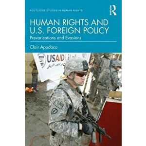 Human Rights and U.S. Foreign Policy. Prevarications and Evasions, Paperback - Clair Apodaca imagine